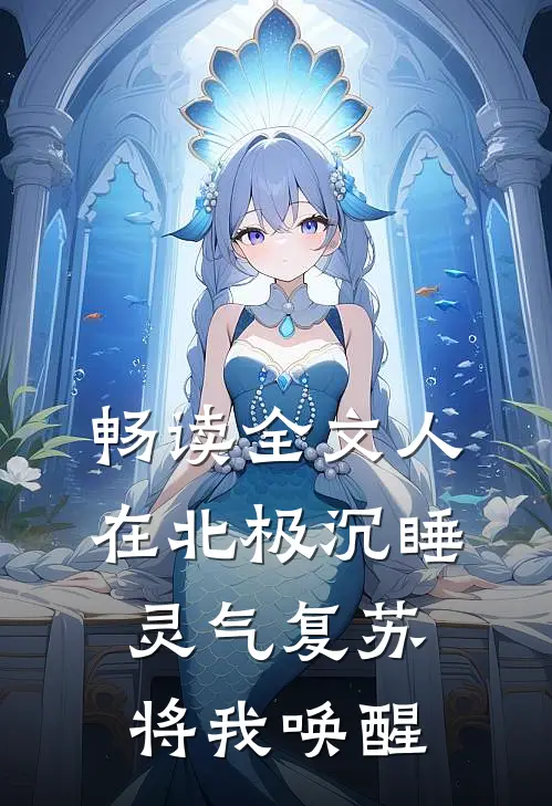 畅读全文人在北极沉睡，灵气复苏将我唤醒