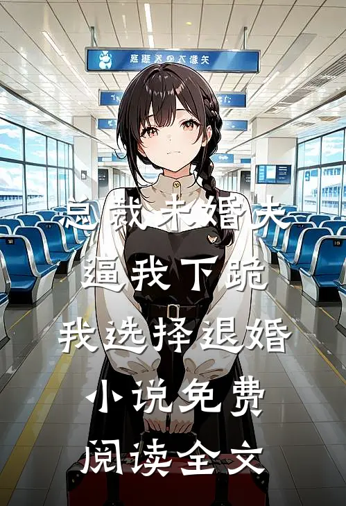 总裁未婚夫逼我下跪，我选择退婚小说免费阅读全文