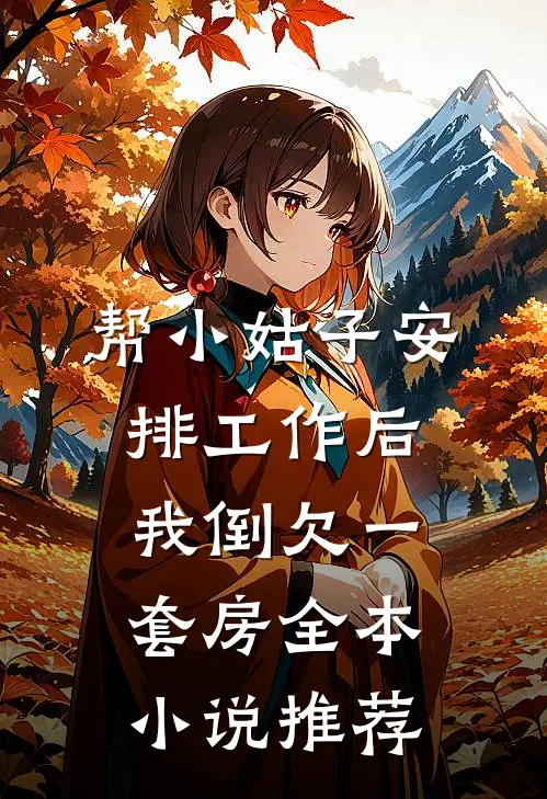 帮小姑子安排工作后，我倒欠一套房全本小说推荐