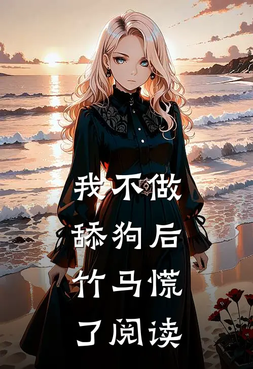 我不做舔狗后，竹马慌了阅读