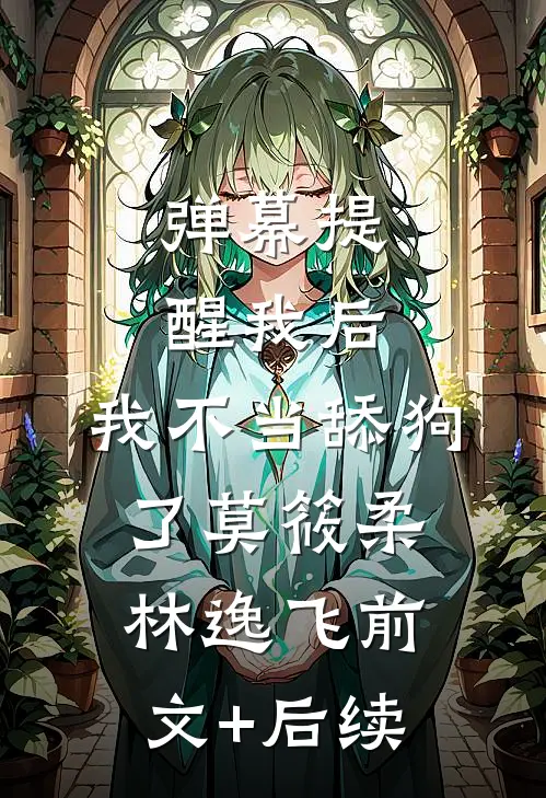 弹幕提醒我后，我不当舔狗了莫筱柔林逸飞前文+后续