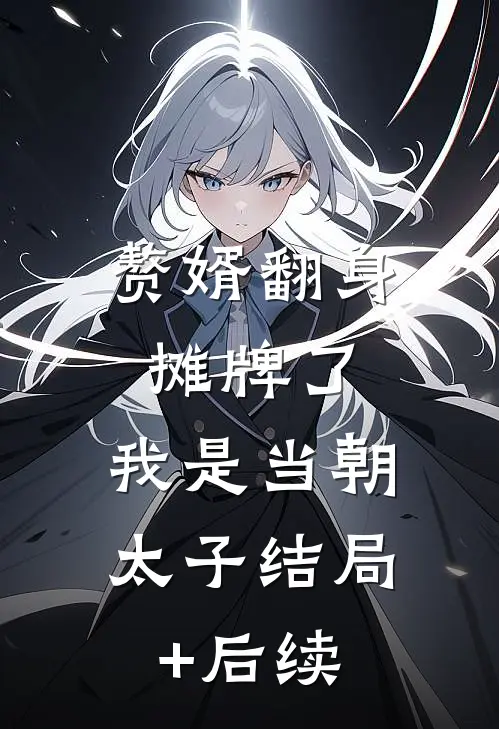 赘婿翻身：摊牌了，我是当朝太子结局+后续