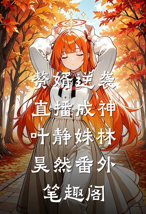 赘婿逆袭：直播成神：叶静姝林昊然番外笔趣阁