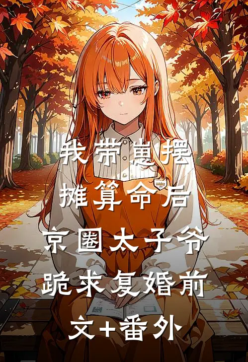 我带崽摆摊算命后，京圈太子爷跪求复婚前文+番外