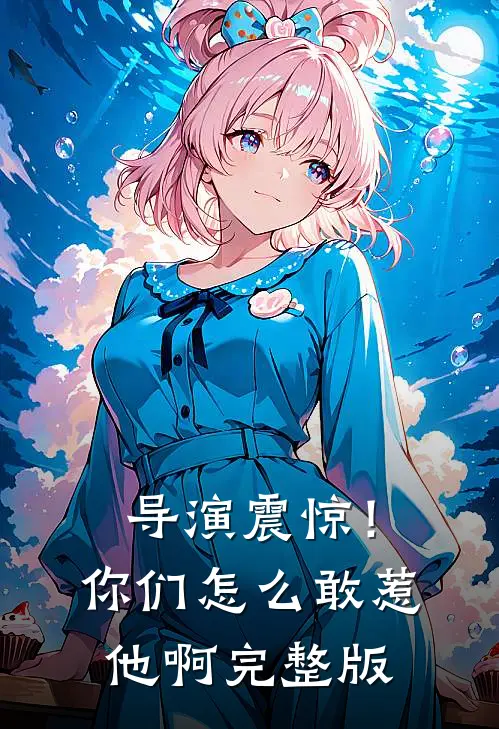 导演震惊！你们怎么敢惹他啊完整版
