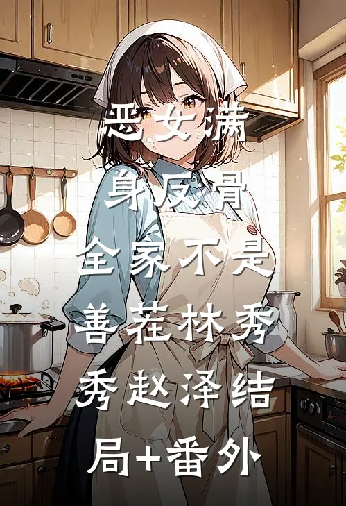 恶女满身反骨，全家不是善茬林秀秀赵泽结局+番外