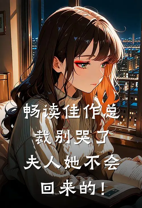 畅读佳作总裁别哭了，夫人她不会回来的！