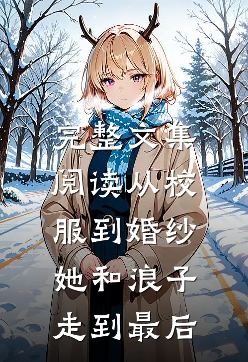 完整文集阅读从校服到婚纱，她和浪子走到最后