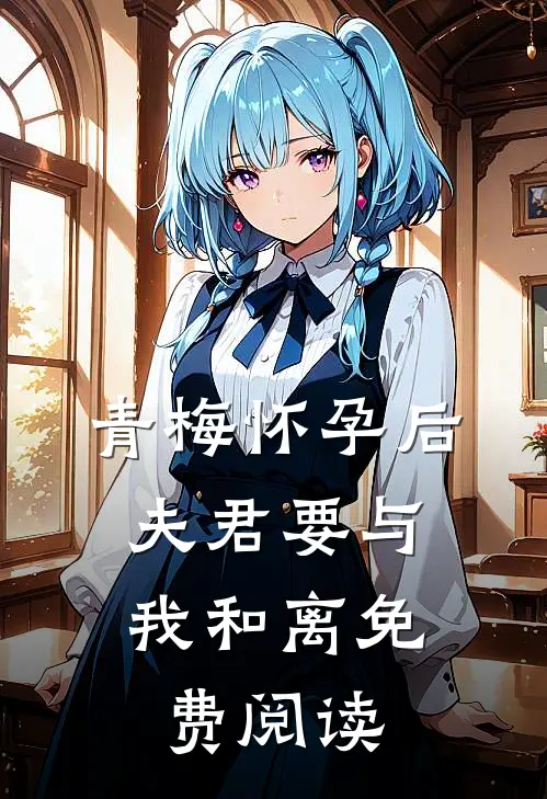 青梅怀孕后，夫君要与我和离免费阅读