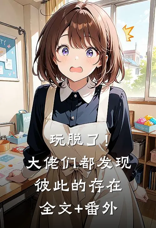 玩脱了！大佬们都发现彼此的存在全文+番外