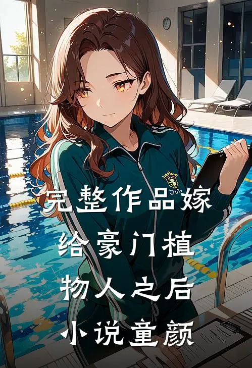 完整作品嫁给豪门植物人之后 小说童颜
