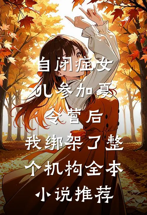 自闭症女儿参加夏令营后，我绑架了整个机构全本小说推荐