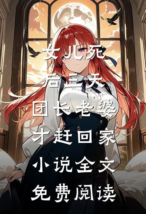 女儿死后三天，团长老婆才赶回家小说全文免费阅读