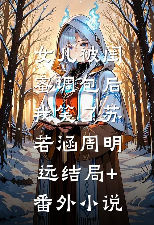 女儿被闺蜜调包后，我笑了苏若涵周明远结局+番外小说