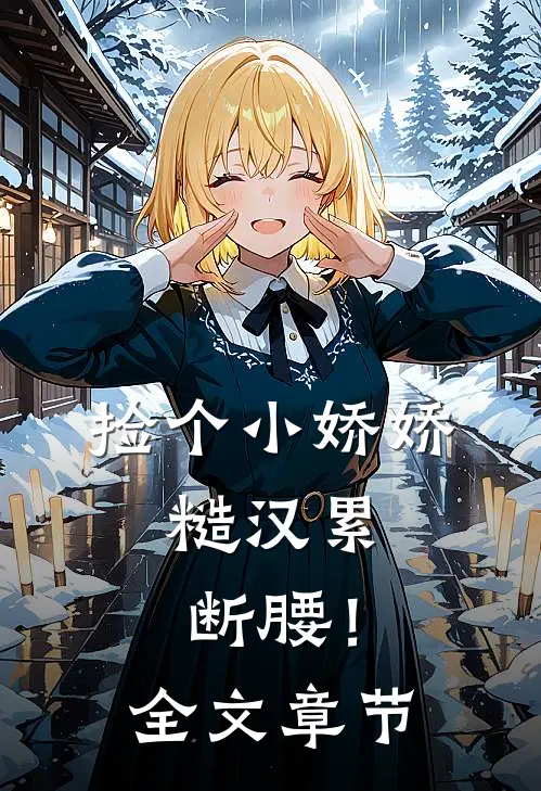 捡个小娇娇，糙汉累断腰！全文章节