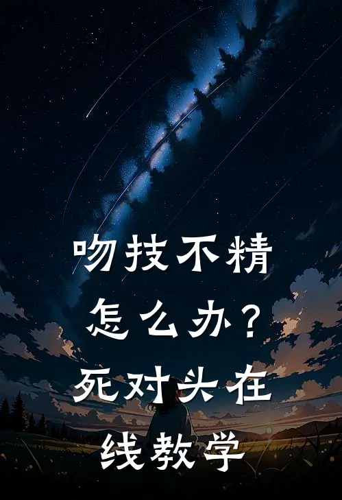 吻技不精怎么办？死对头在线教学