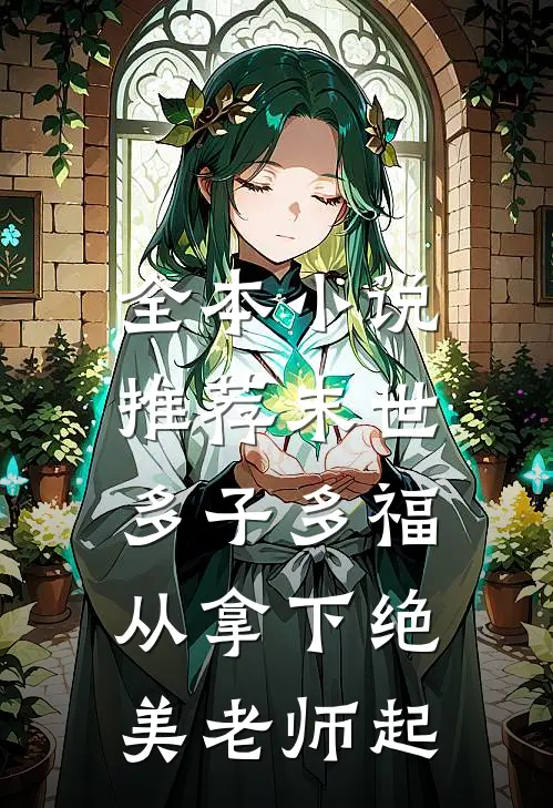 全本小说推荐末世多子多福：从拿下绝美老师起