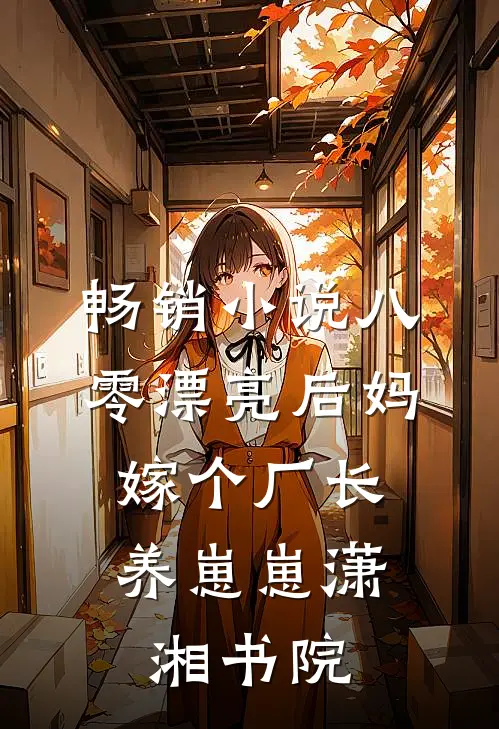 畅销小说八零漂亮后妈,嫁个厂长养崽崽潇湘书院