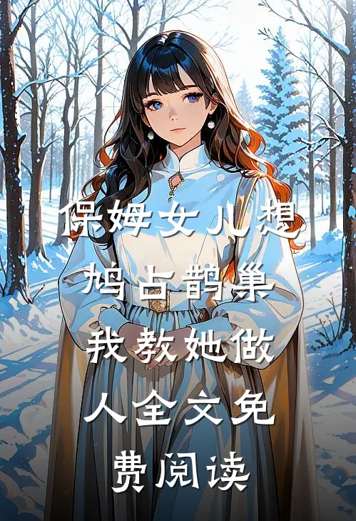 保姆女儿想鸠占鹊巢，我教她做人全文免费阅读