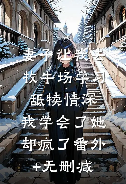妻子让我去牧牛场学习舐犊情深，我学会了她却疯了番外+无删减