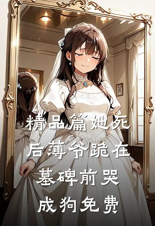 精品篇她死后薄爷跪在墓碑前哭成狗免费