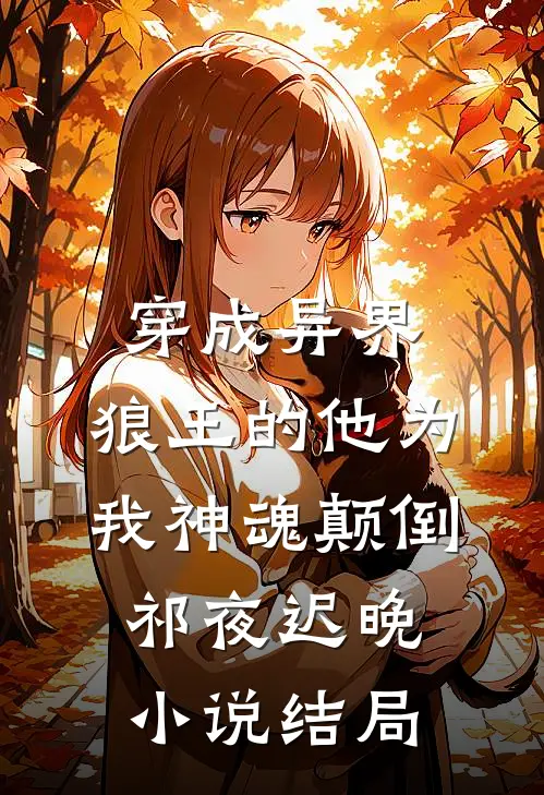 穿成异界，狼王的他为我神魂颠倒祁夜迟晚小说结局