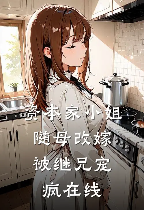 资本家小姐随母改嫁，被继兄宠疯在线