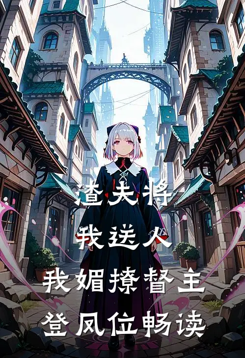 渣夫将我送人，我媚撩督主登凤位畅读
