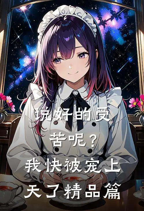 说好的受苦呢？我快被宠上天了精品篇