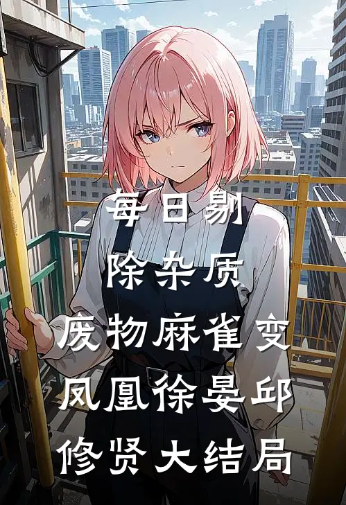 每日剔除杂质，废物麻雀变凤凰徐晏邱修贤大结局