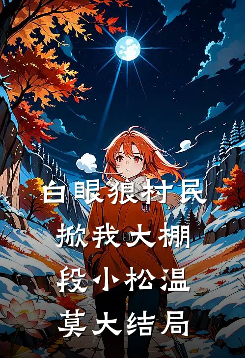白眼狼村民掀我大棚段小松温莫大结局