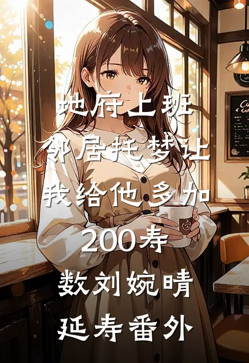 地府上班，邻居托梦让我给他多加200寿数刘婉晴延寿番外