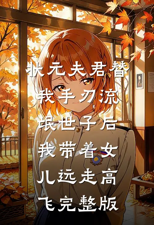 状元夫君替我手刃流氓世子后，我带着女儿远走高飞完整版