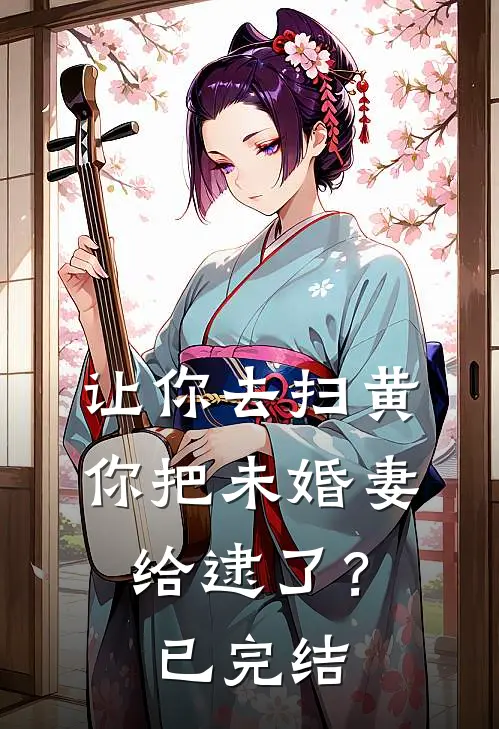 让你去扫黄，你把未婚妻给逮了？已完结