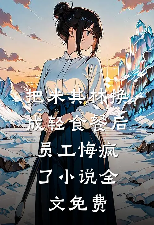 把米其林换成轻食餐后，员工悔疯了小说全文免费