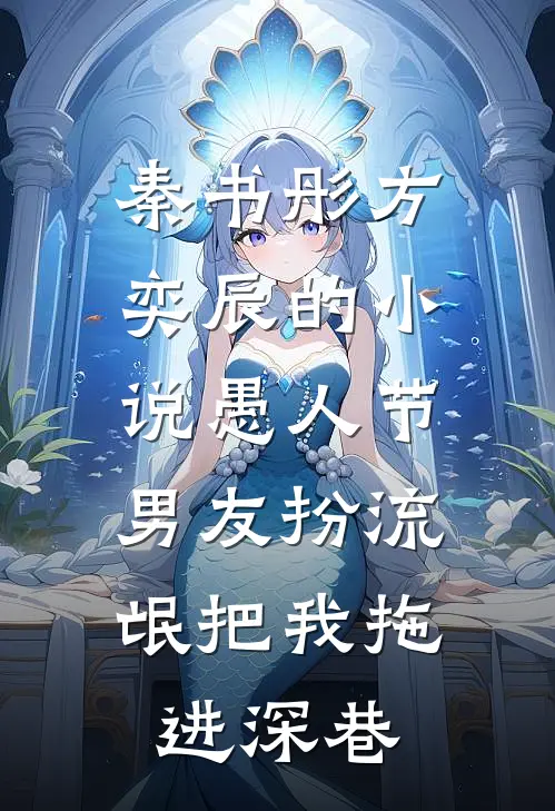 秦书彤方奕辰的小说愚人节，男友扮流氓把我拖进深巷