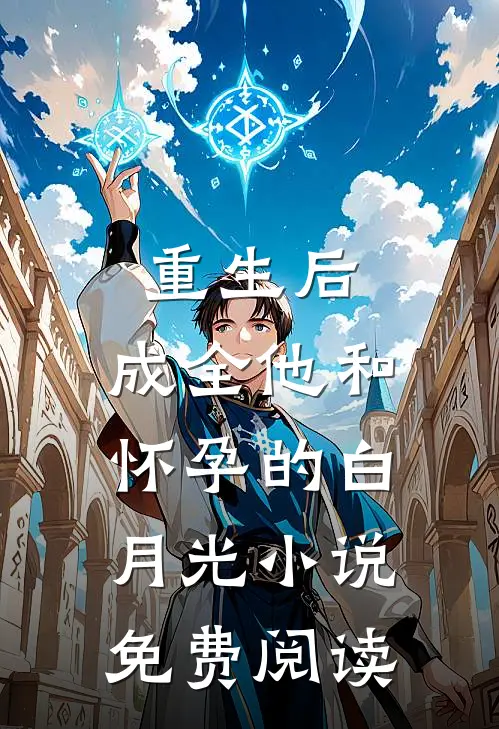 重生后，成全他和怀孕的白月光小说免费阅读