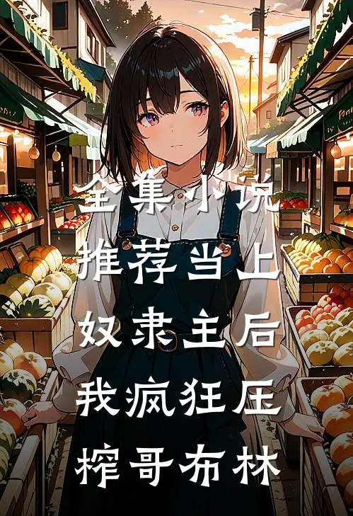全集小说推荐当上奴隶主后，我疯狂压榨哥布林