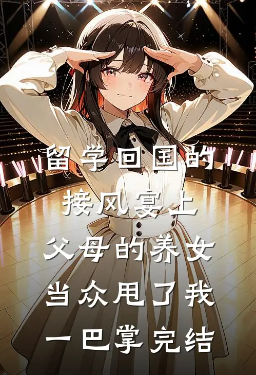 留学回国的接风宴上，父母的养女当众甩了我一巴掌完结