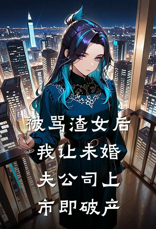 被骂渣女后，我让未婚夫公司上市即破产