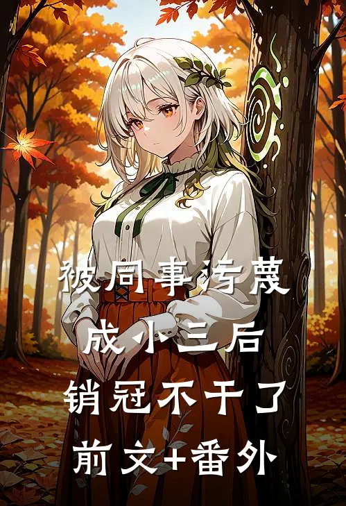 被同事污蔑成小三后，销冠不干了前文+番外