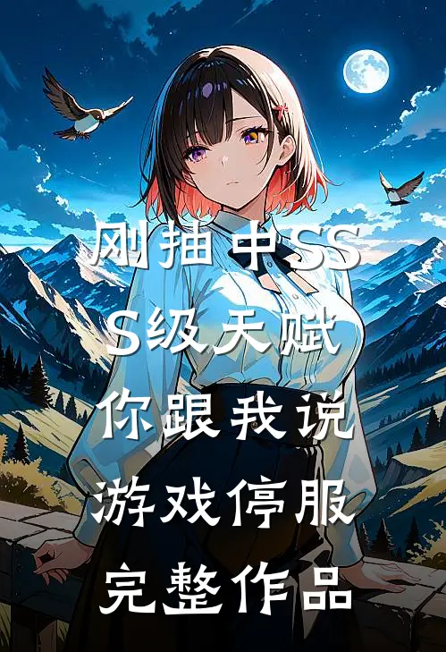 刚抽中SSS级天赋，你跟我说游戏停服完整作品