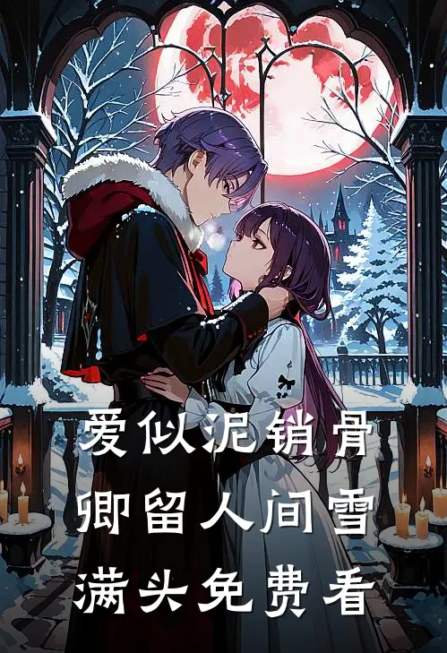 爱似泥销骨，卿留人间雪满头免费看