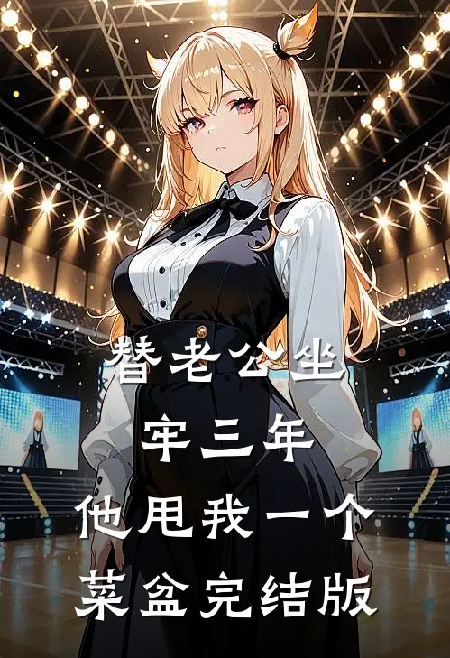 替老公坐牢三年，他甩我一个菜盆完结版