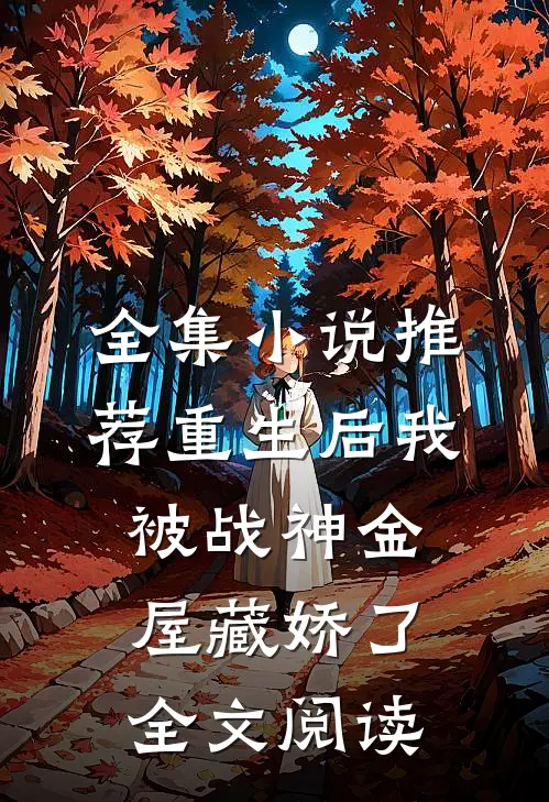 全集小说推荐重生后我被战神金屋藏娇了全文阅读