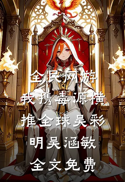 全民网游：我携毒源横推全球吴彩明吴涵敏全文免费