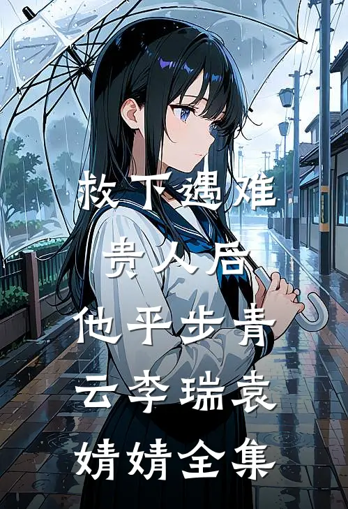 救下遇难贵人后，他平步青云李瑞袁婧婧 全集