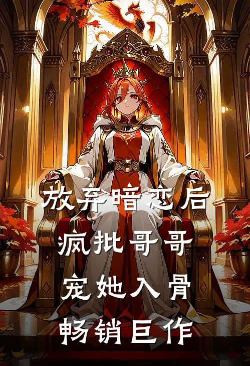 放弃暗恋后，疯批哥哥宠她入骨畅销巨作
