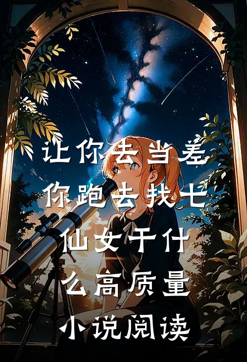 让你去当差，你跑去找七仙女干什么高质量小说阅读