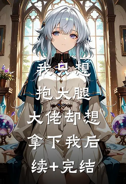 我只想抱大腿，大佬却想拿下我后续+完结